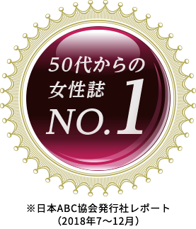 50代からの女性誌NO.1※⽇本ABC協会発⾏社レポート（2018年7〜12⽉）