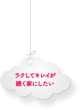 ラクしてキレイが続く家にしたい